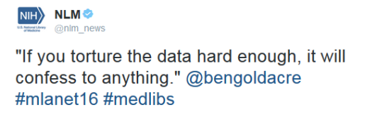"If you torture the data hard enough, it will confess to anything." Ben Goldacre